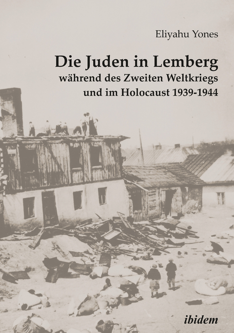 Die Juden in Lemberg während des Zweiten Weltkriegs und im Holocaust 1939-1944 - Eliyahu Yones