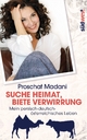 Suche Heimat, biete Verwirrung: Mein persisch-deutsch-Ã¶sterreichisches Leben Proschat Madani Author
