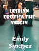 Lesbian Erotica the Virgin - Emily Sinchez