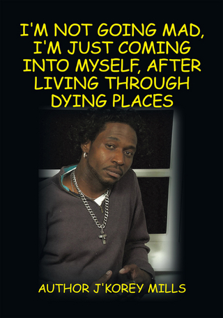 I'm Not Going Mad, I'm Just Coming into Myself, After Living Through Dying Places - Author J'Korey Mills