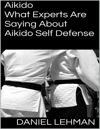 Aikido: What Experts Are Saying About Aikido Self Defense - Lehman Daniel Lehman