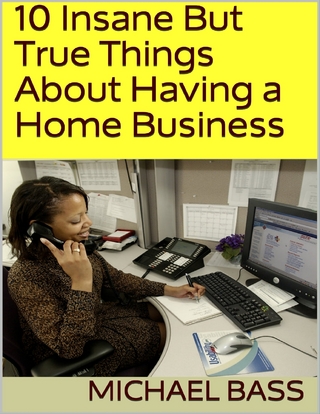 10 Insane But True Things About Having a Home Business - Bass Michael Bass