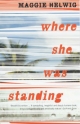 Where She Was Standing - Maggie Helwig