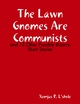 The Lawn Gnomes Are Communists- and 12 Other Possibly Bizarre Short Stories - Xemjas R. L'shole