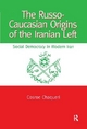 The Russo-Caucasian Origins of the Iranian Left - Cosroe Chaqueri
