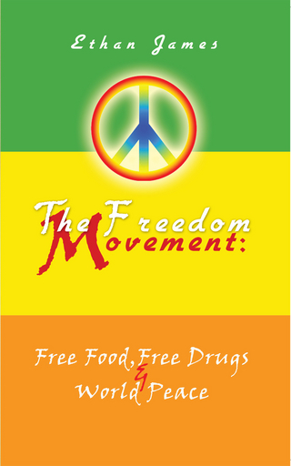 The Freedom Movement: Free Food, Free Drugs & World Peace - Ethan James