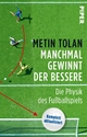 Manchmal gewinnt der Bessere: Die Physik des Fußballspiels Metin Tolan Author