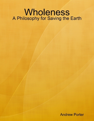 Wholeness: A Philosophy for Saving the Earth - Porter Andrew Porter