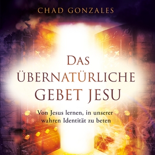 Das übernatürliche Gebet Jesu - Chad Gonzales; Irmgard Bergmann