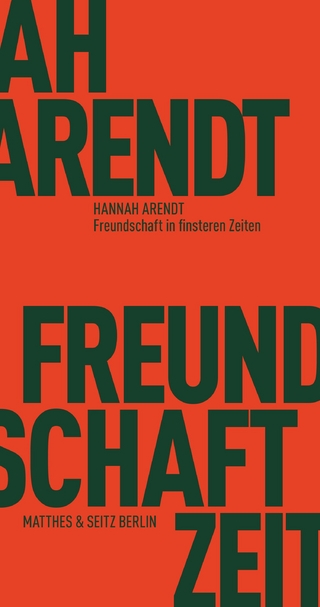 Freundschaft in finsteren Zeiten - Hannah Arendt; Matthias Bormuth