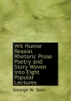 Wit Humor Reason Rhetoric Prose Poetry and Story Woven into Eight Popular Lectures - George W. Bain