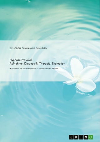 Hypnose Protokoll. Aufnahme, Diagnostik, Therapie, Evaluation - Paiman Maria Davarifard