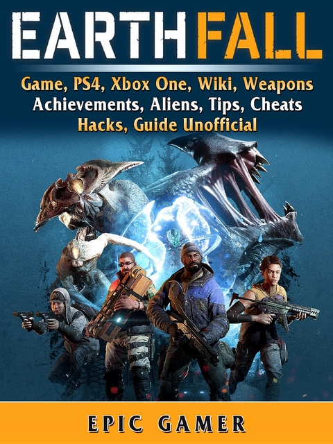 Earthfall Game, PS4, Xbox One, Wiki, Weapons, Achievements, Aliens, Tips, Cheats, Hacks, Guide Unofficial -  Epic Gamer