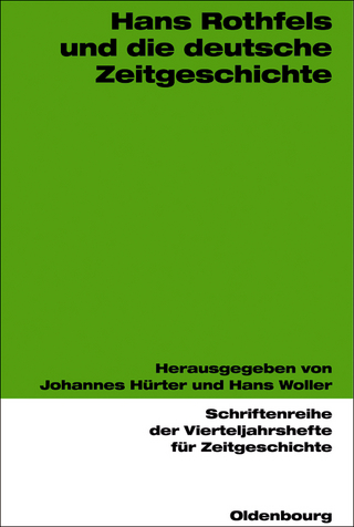 Hans Rothfels und die deutsche Zeitgeschichte - Johannes Hürter; Hans Woller