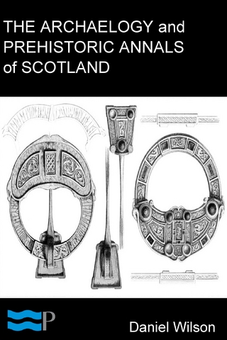 Archaeology and Prehistoric Annals of Scotland - Daniel Wilson
