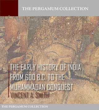The Early History of India from 600 B.C. to the Muhammadan Conquest - Vincent A. Smith