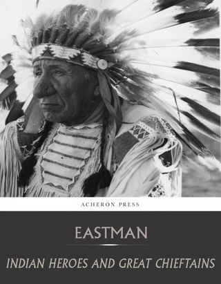 Indian Heroes and Great Chieftains - Charles A. Eastman