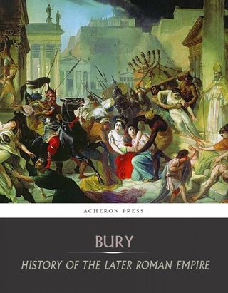 History of the Later Roman Empire:  From the Death of Theodosius I to the Death of Justinian - J.B Bury