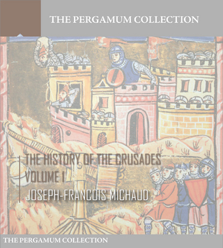 The History of the Crusades Volume 1 - Joseph-Francois Michaud