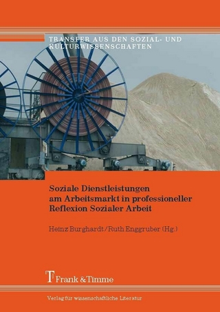 Soziale Dienstleistungen am Arbeitsmarkt in professioneller Reflexion Sozialer Arbeit - Heinz Burghardt; Ruth Enggruber