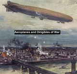 Aeroplanes and Dirigibles of War -  Frederick A. Talbot