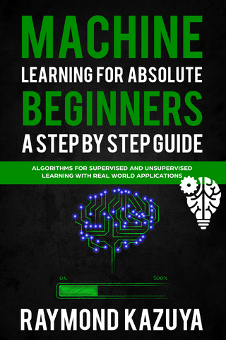 Machine Learning For Absolute Begginers A Step By Step Guide - Raymond Kazyua
