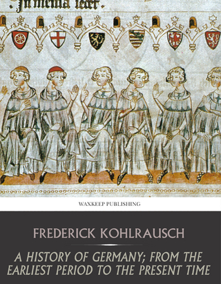 History of Germany; from the Earliest Period to the Present Time - Frederick Kohlrausch