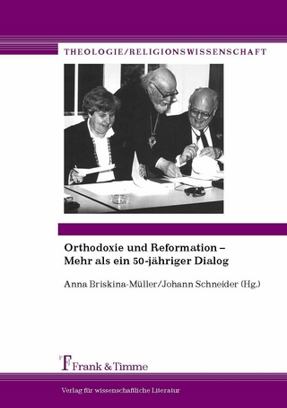 Orthodoxie und Reformation - Mehr als ein 50-jähriger Dialog - Anna Briskina-Müller; Johann Schneider