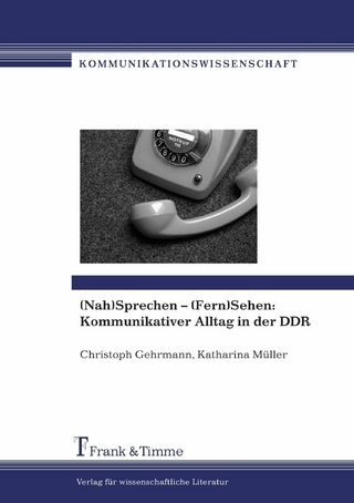(Nah)Sprechen - (Fern)Sehen: Kommunikativer Alltag in der DDR - Christoph Gehrmann; Katharina Müller