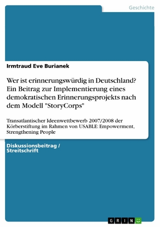 Wer ist erinnerungswürdig in Deutschland? Ein Beitrag zur Implementierung eines demokratischen Erinnerungsprojekts nach dem Modell 'StoryCorps' - Irmtraud Eve Burianek