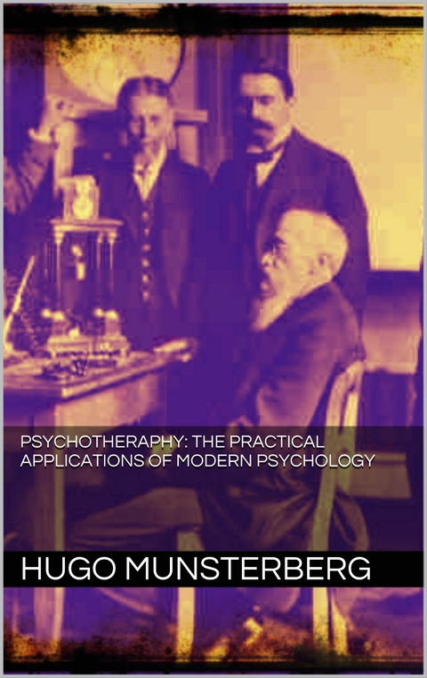 Psychotherapy: the practical applications of modern psychology - Hugo Münsterberg