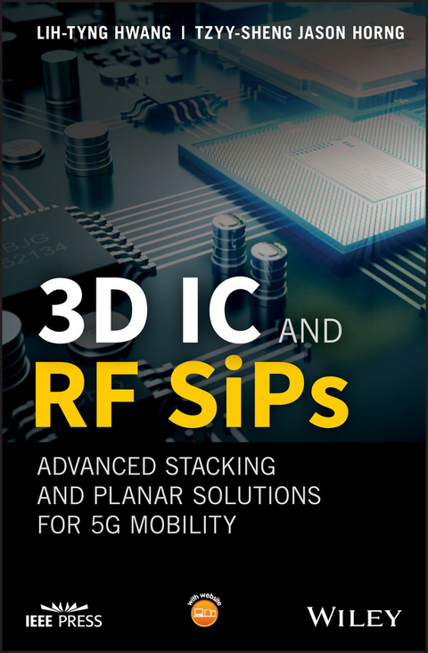 3D IC and RF SiPs: Advanced Stacking and Planar Solutions for 5G Mobility -  Tzyy-Sheng Jason Horng,  Lih-Tyng Hwang