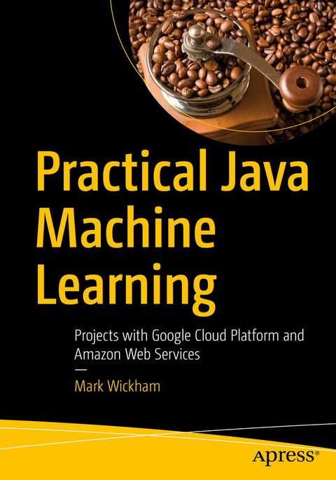 Practical Java Machine Learning -  Mark Wickham