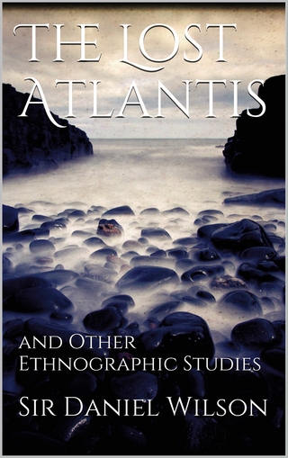 The Lost Atlantis and Other Ethnographic Studies - Sir Daniel Wilson