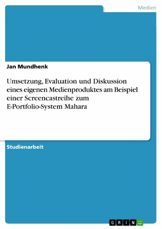 Umsetzung, Evaluation und Diskussion eines eigenen Medienproduktes am Beispiel einer Screencastreihe zum E-Portfolio-System Mahara - Jan Mundhenk