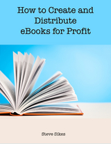 How to Create and Distribute Ebooks for Profit -  Steve Sikes