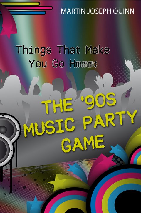 Things That Make You Go Hmmm: The '90s Music Party Game - Martin Joseph Quinn
