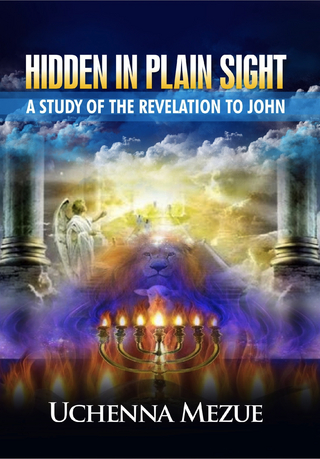 Hidden In Plain Sight: A Study of the Revelation to John - Uchenna Mezue