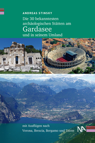 Die 30 bekanntesten archäologischen Stätten am Gardasee und in seinem Umland - Andreas Stinsky