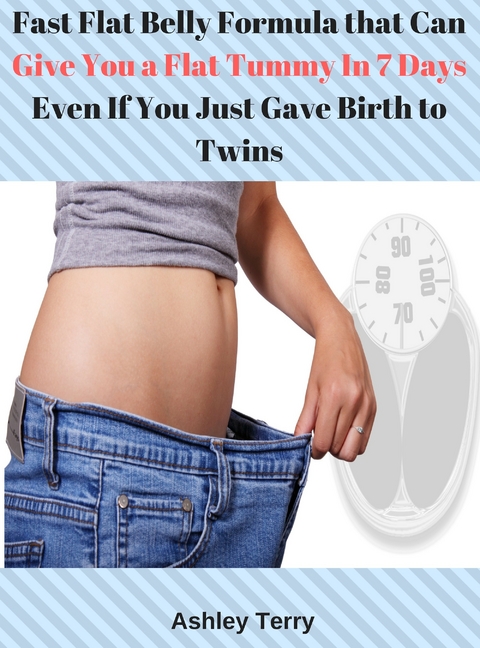 Fast Flat Belly Formula that Can Give You a Flat Tummy In 7 Days Even If You Just Gave Birth to Twins -  Ashley Terry