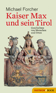 Kaiser Max und sein Tirol: Geschichten von Menschen und Orten Michael Forcher Author