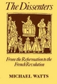 The Dissenters: Volume I: From the Reformation to the French Revolution - Michael R. Watts