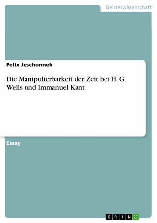 Die Manipulierbarkeit der Zeit bei H. G. Wells und Immanuel Kant - Felix Jeschonnek
