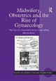 Midwifery, Obstetrics and the Rise of Gynaecology - Helen King
