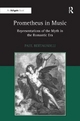 Prometheus in Music: Representations of the Myth in the Romantic Era Paul Bertagnolli Author