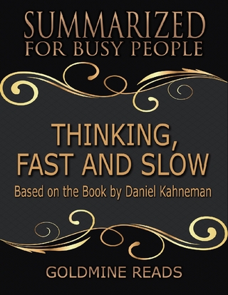 Thinking, Fast and Slow - Summarized for Busy People: Based On the Book By Daniel Kahneman - Goldmine Reads