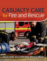 Casualty Care for Fire and Rescue -  Kris Lethbridge,  Richard Pilbery,  Simon Todd