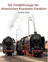 Die Triebfahrzeuge der Historischen Eisenbahn Frankfurt - Dominik Kaiser
