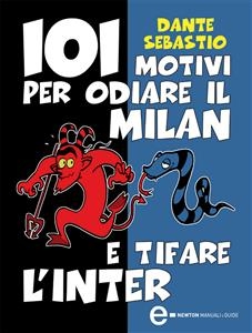 101 motivi per odiare il Milan e tifare l'Inter - Dante Sebastio