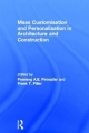 Mass Customisation and Personalisation in Architecture and Construction - Frank T. Piller;  Poorang A.E. Piroozfar